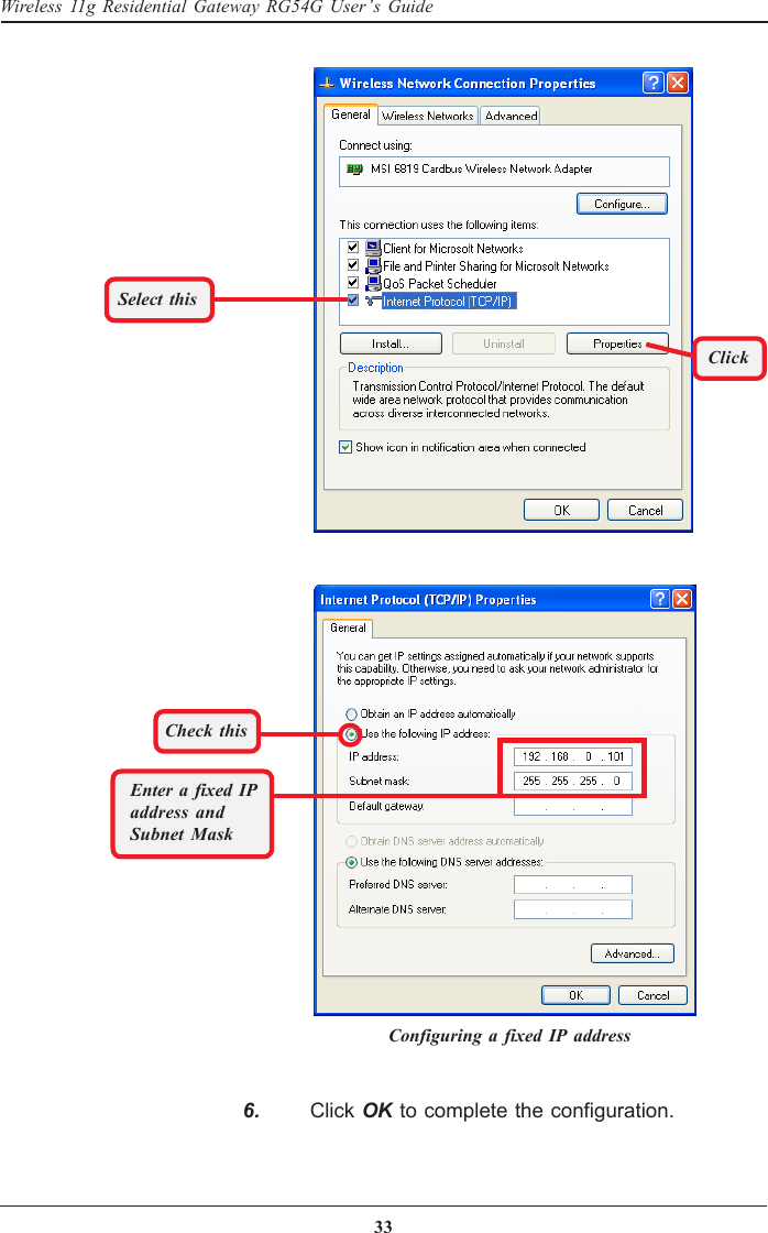 33Wireless 11g Residential Gateway RG54G User’s GuideSelect thisClickCheck thisEnter a fixed IPaddress andSubnet Mask   6. Click OK to complete the configuration.Configuring a fixed IP address