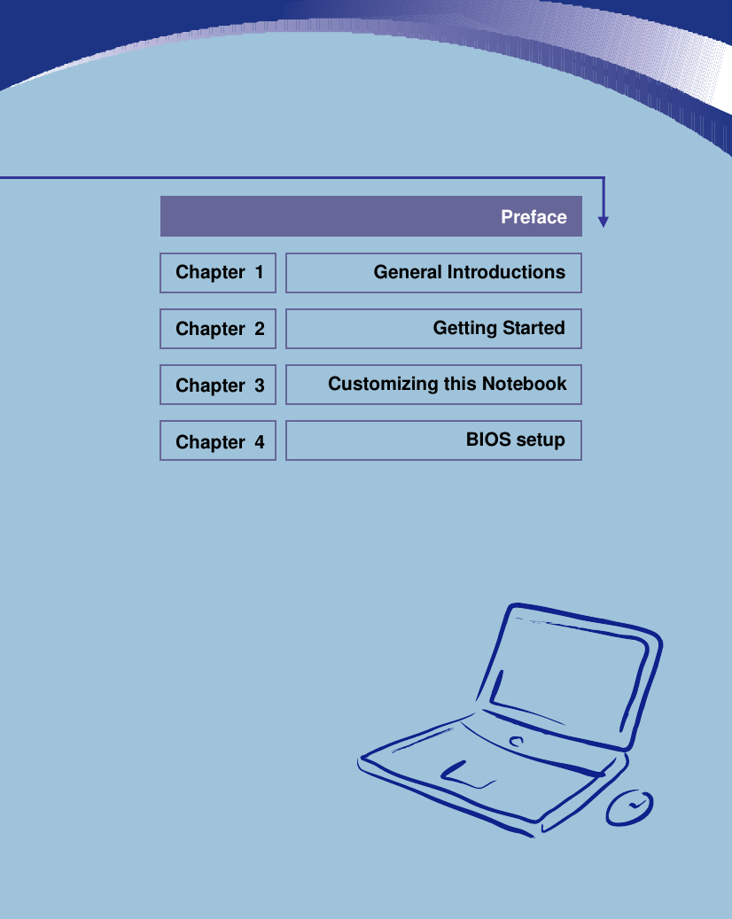                            General Introductions Chapter 1 Getting Started Chapter 2 Customizing this Notebook Chapter 3 BIOS setup Chapter 4 Preface 