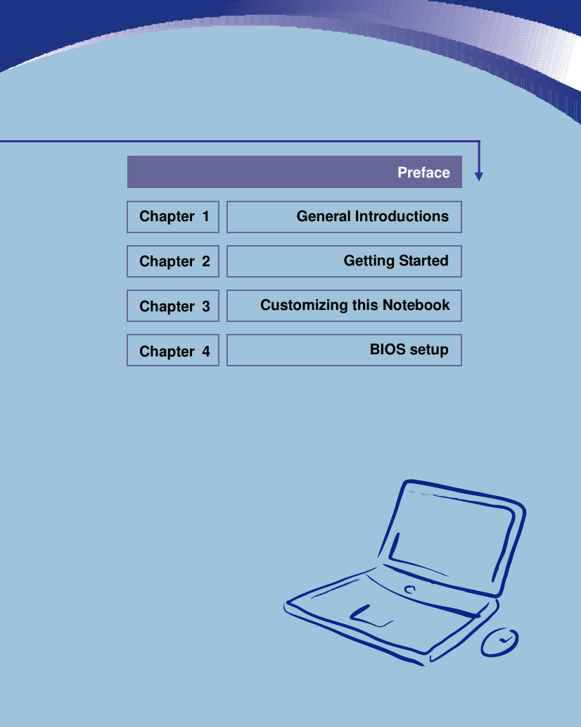                            General Introductions Chapter 1 Getting Started Chapter 2 Customizing this Notebook Chapter 3 BIOS setup Chapter 4 Preface  