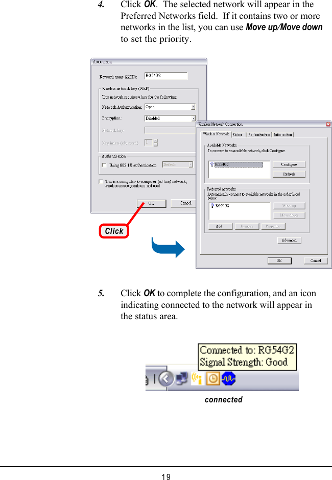 19connected   4. Click OK.  The selected network will appear in thePreferred Networks field.  If it contains two or morenetworks in the list, you can use Move up/Move downto set the priority.   5. Click OK to complete the configuration, and an iconindicating connected to the network will appear inthe status area.Click