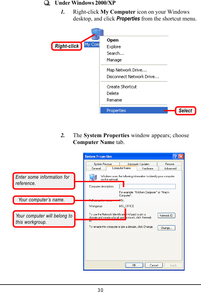 30    2. The System Properties window appears; chooseComputer Name tab.Under Windows 2000/XP    1. Right-click My Computer icon on your Windowsdesktop, and click Properties from the shortcut menu.Right-clickSelectYour computer’s name.Your computer will belong tothis workgroup.Enter some information forreference.