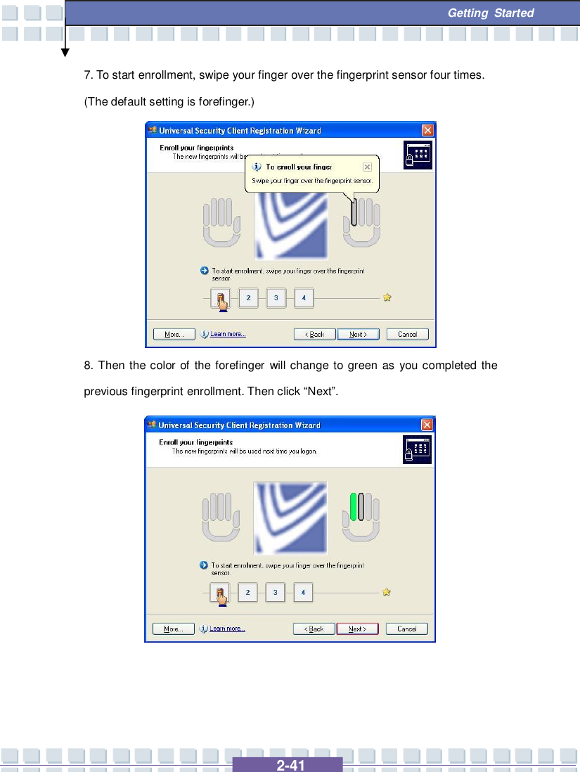   2-41  Getting Started 7. To start enrollment, swipe your finger over the fingerprint sensor four times. (The default setting is forefinger.)          8. Then the color of the forefinger will change to green as you completed the previous fingerprint enrollment. Then click “Next”.             