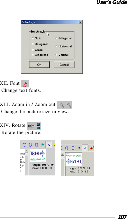 User’s Guide107                 XII. Font  Change text fonts.XIII. Zoom in / Zoom out  Change the picture size in view.XIV. Rotate  Rotate the picture.                    