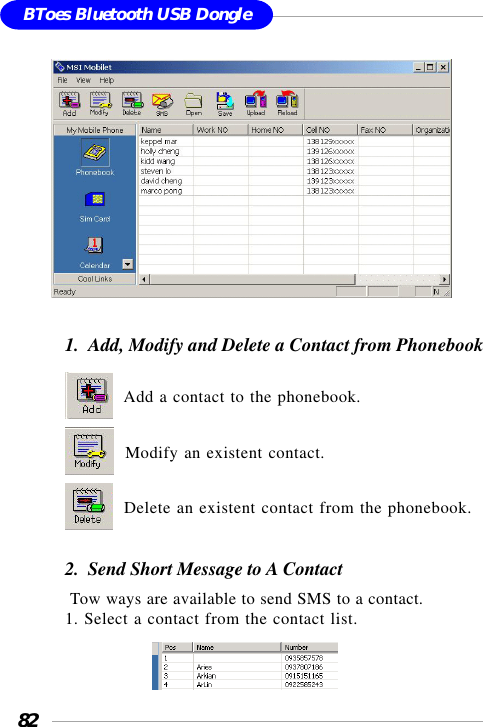 82BToes Bluetooth USB Dongle        1.  Add, Modify and Delete a Contact from Phonebook  Add a contact to the phonebook.  Modify an existent contact.  Delete an existent contact from the phonebook.2.  Send Short Message to A Contact Tow ways are available to send SMS to a contact.1. Select a contact from the contact list.                     