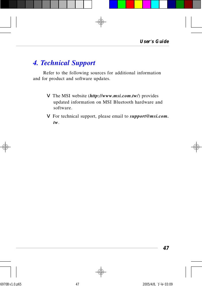 User’s Guide474. Technical SupportRefer to the following sources for additional informationand for product and software updates.vThe MSI website (http://www.msi.com.tw/) providesupdated information on MSI Bluetooth hardware andsoftware.vFor technical support, please email to support@msi.com.tw.6970Bv1.0.p65  2005/4/8, 下午 03:0947