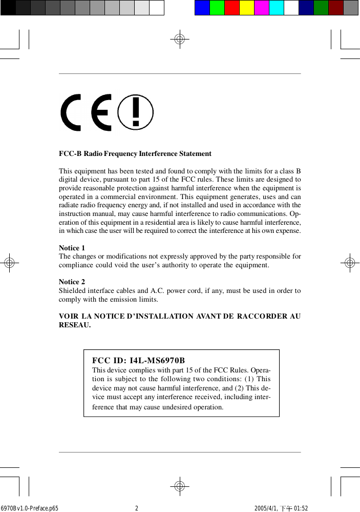 FCC-B Radio Frequency Interference StatementThis equipment has been tested and found to comply with the limits for a class Bdigital device, pursuant to part 15 of the FCC rules. These limits are designed toprovide reasonable protection against harmful interference when the equipment isoperated in a commercial environment. This equipment generates, uses and canradiate radio frequency energy and, if not installed and used in accordance with theinstruction manual, may cause harmful interference to radio communications. Op-eration of this equipment in a residential area is likely to cause harmful interference,in which case the user will be required to correct the interference at his own expense.Notice 1The changes or modifications not expressly approved by the party responsible forcompliance could void the user’s authority to operate the equipment.Notice 2Shielded interface cables and A.C. power cord, if any, must be used in order tocomply with the emission limits.VOIR LA NOTICE D’INSTALLATION AVANT DE RACCORDER AURESEAU. FCC ID: I4L-MS6970BThis device complies with part 15 of the FCC Rules. Opera-tion is subject to the following two conditions: (1) Thisdevice may not cause harmful interference, and (2) This de-vice must accept any interference received, including inter-ference that may cause undesired operation.6970Bv1.0-Preface.p65  2005/4/1, 下午 01:522