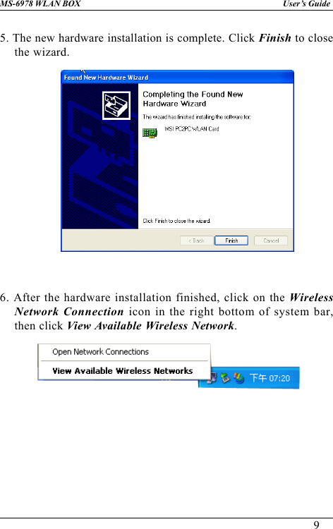 9User’s GuideMS-6978 WLAN BOX5. The new hardware installation is complete. Click Finish to closethe wizard.6. After the hardware installation finished, click on the WirelessNetwork Connection icon in the right bottom of system bar,then click View Available Wireless Network.