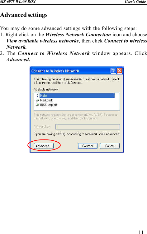11User’s GuideMS-6978 WLAN BOXAdvanced settingsYou may do some advanced settings with the following steps:1. Right click on the Wireless Network Connection icon and chooseView available wireless networks, then click Connect to wirelessNetwork.2. The Connect to Wireless Network window appears. ClickAdvanced.