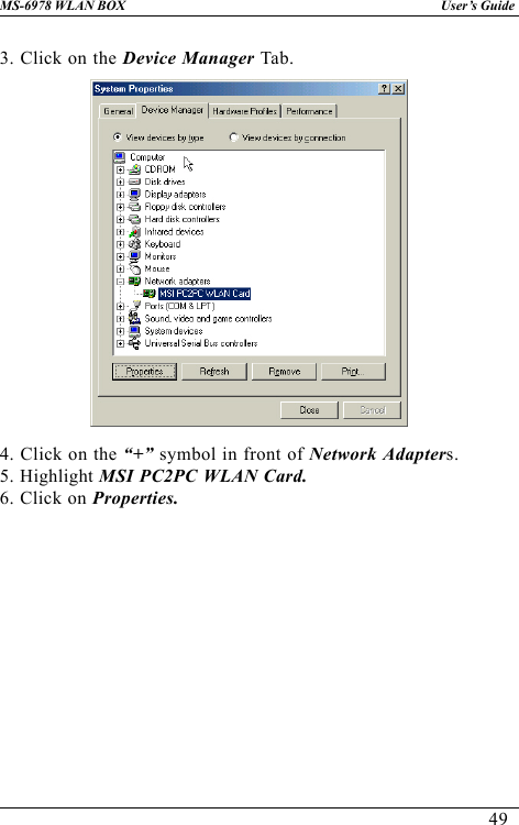49User’s GuideMS-6978 WLAN BOX3. Click on the Device Manager Tab.4. Click on the “+” symbol in front of Network Adapters.5. Highlight MSI PC2PC WLAN Card.6. Click on Properties.