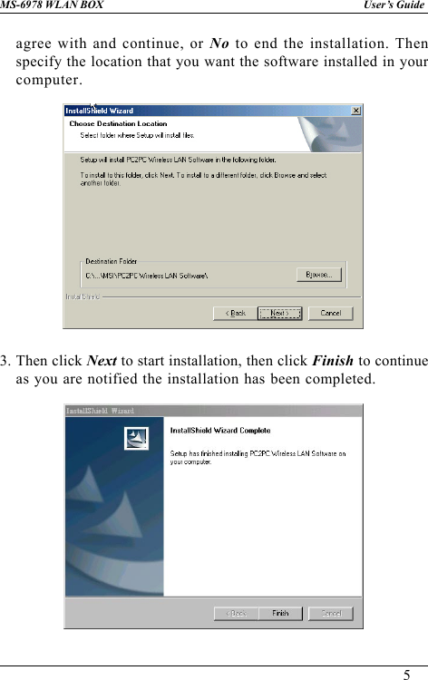 5User’s GuideMS-6978 WLAN BOXagree with and continue, or No to end the installation. Thenspecify the location that you want the software installed in yourcomputer.3. Then click Next to start installation, then click Finish to continueas you are notified the installation has been completed.