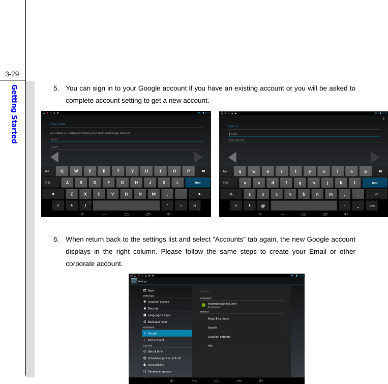  3-29Getting Started 5.  You can sign in to your Google account if you have an existing account or you will be asked to complete account setting to get a new account.    6.  When return back to the settings list and select “Accounts” tab again, the new Google account displays in the right column. Please follow the same steps to create your Email or other corporate account.         