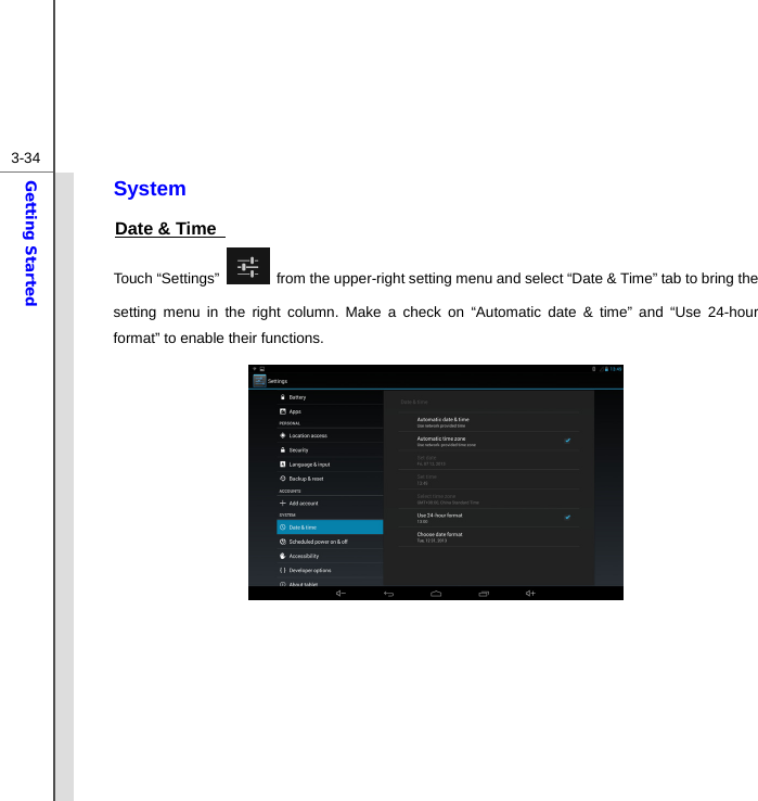  3-34Getting Started System Date &amp; Time   Touch “Settings”    from the upper-right setting menu and select “Date &amp; Time” tab to bring the setting menu in the right column. Make a check on “Automatic date &amp; time” and “Use 24-hour format” to enable their functions.                 