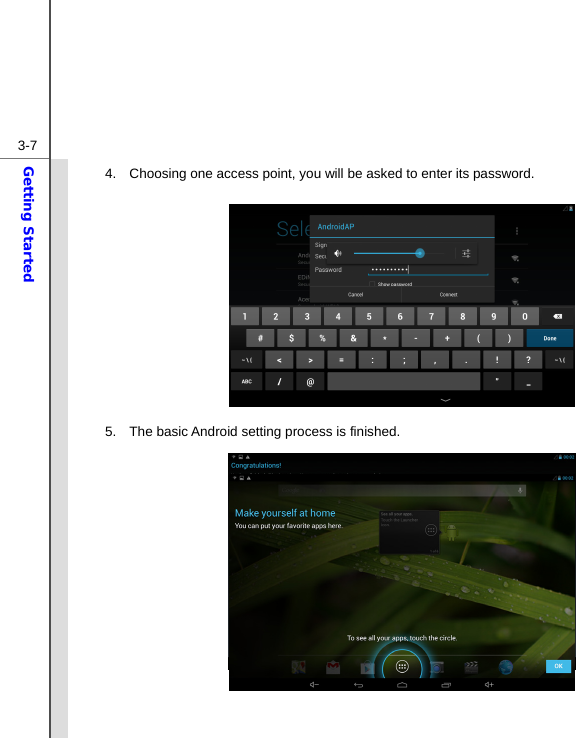  3-7Getting Started 4.  Choosing one access point, you will be asked to enter its password.           5.  The basic Android setting process is finished.              