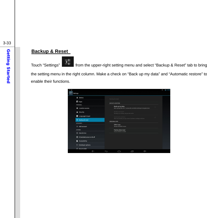  3-33Getting Started Backup &amp; Reset   Touch “Settings”    from the upper-right setting menu and select “Backup &amp; Reset” tab to bring the setting menu in the right column. Make a check on “Back up my data” and “Automatic restore” to enable their functions.                   