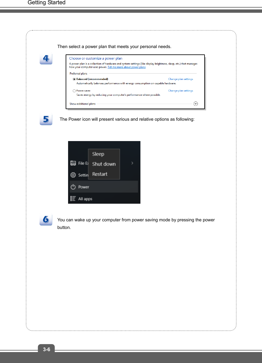   Getting Started 3-6  Then select a power plan that meets your personal needs.       The Power icon will present various and relative options as following:   You can wake up your computer from power saving mode by pressing the power button.        