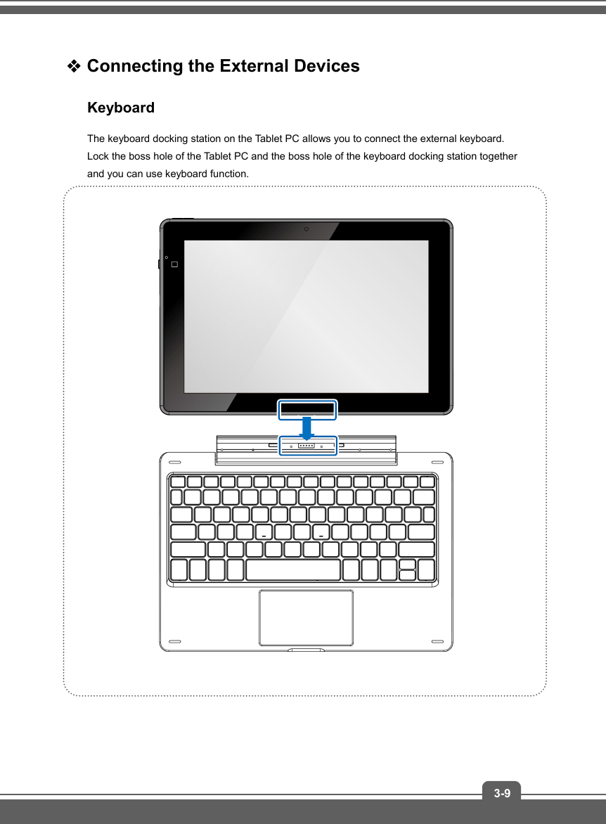   3-9 Connecting the External Devices Keyboard The keyboard docking station on the Tablet PC allows you to connect the external keyboard. Lock the boss hole of the Tablet PC and the boss hole of the keyboard docking station together and you can use keyboard function.                   