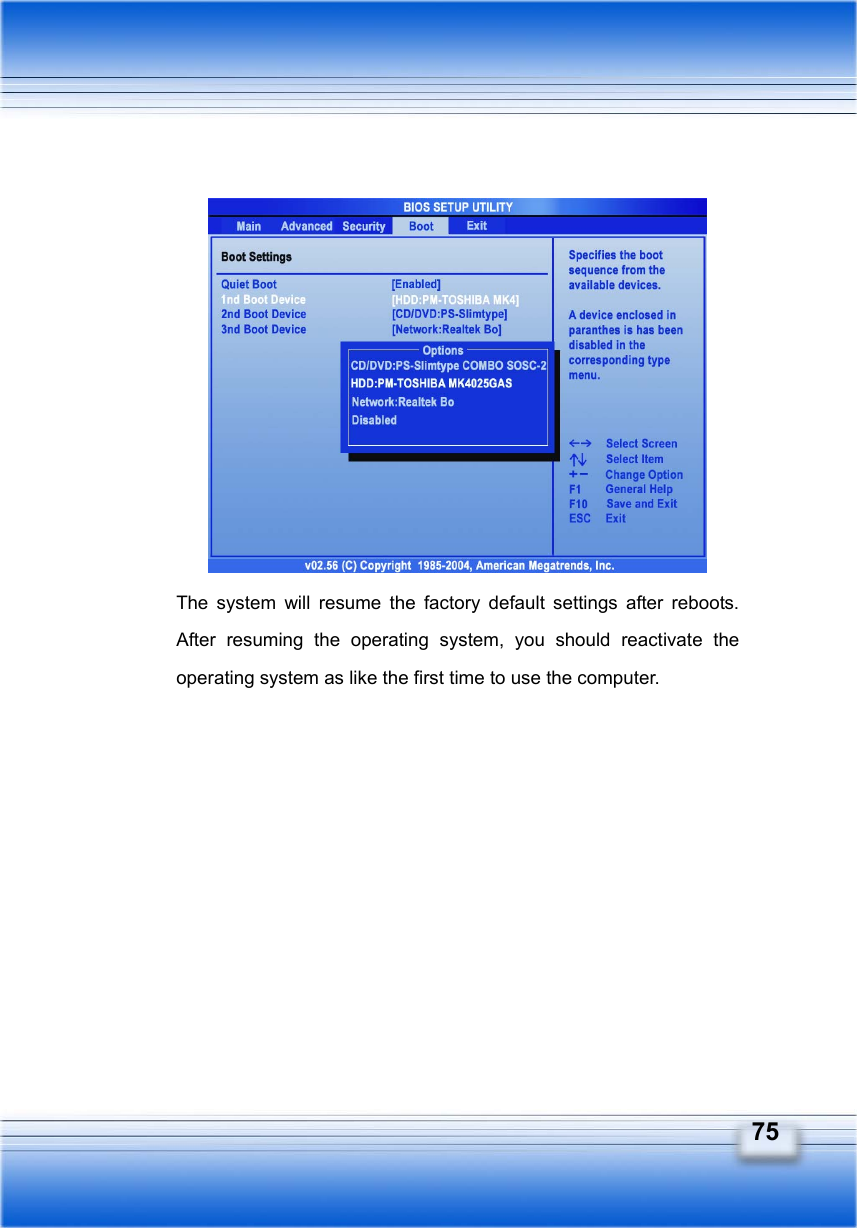   75            The system will resume the factory default settings after reboots. After resuming the operating system, you should reactivate the operating system as like the first time to use the computer. 