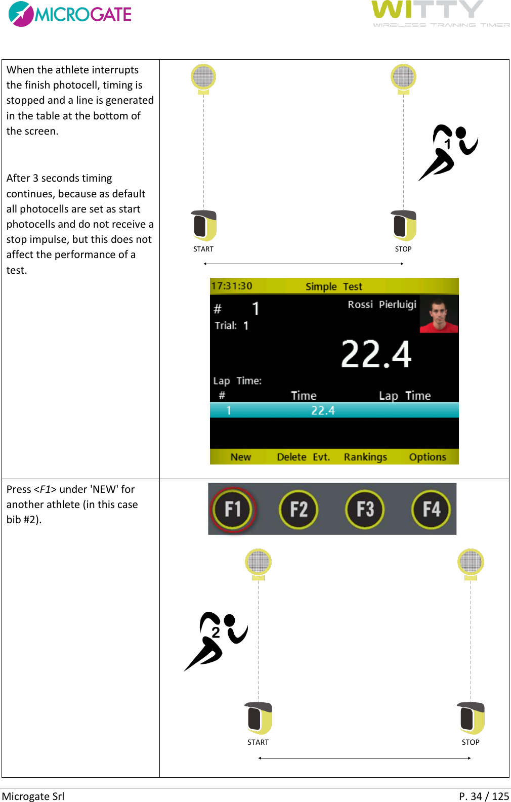      Microgate Srl    P. 34 / 125 When the athlete interrupts the finish photocell, timing is stopped and a line is generated in the table at the bottom of the screen.  After 3 seconds timing continues, because as default all photocells are set as start photocells and do not receive a stop impulse, but this does not affect the performance of a test. START STOP1  Press &lt;F1&gt; under &apos;NEW&apos; for another athlete (in this case bib #2).  START STOP2 