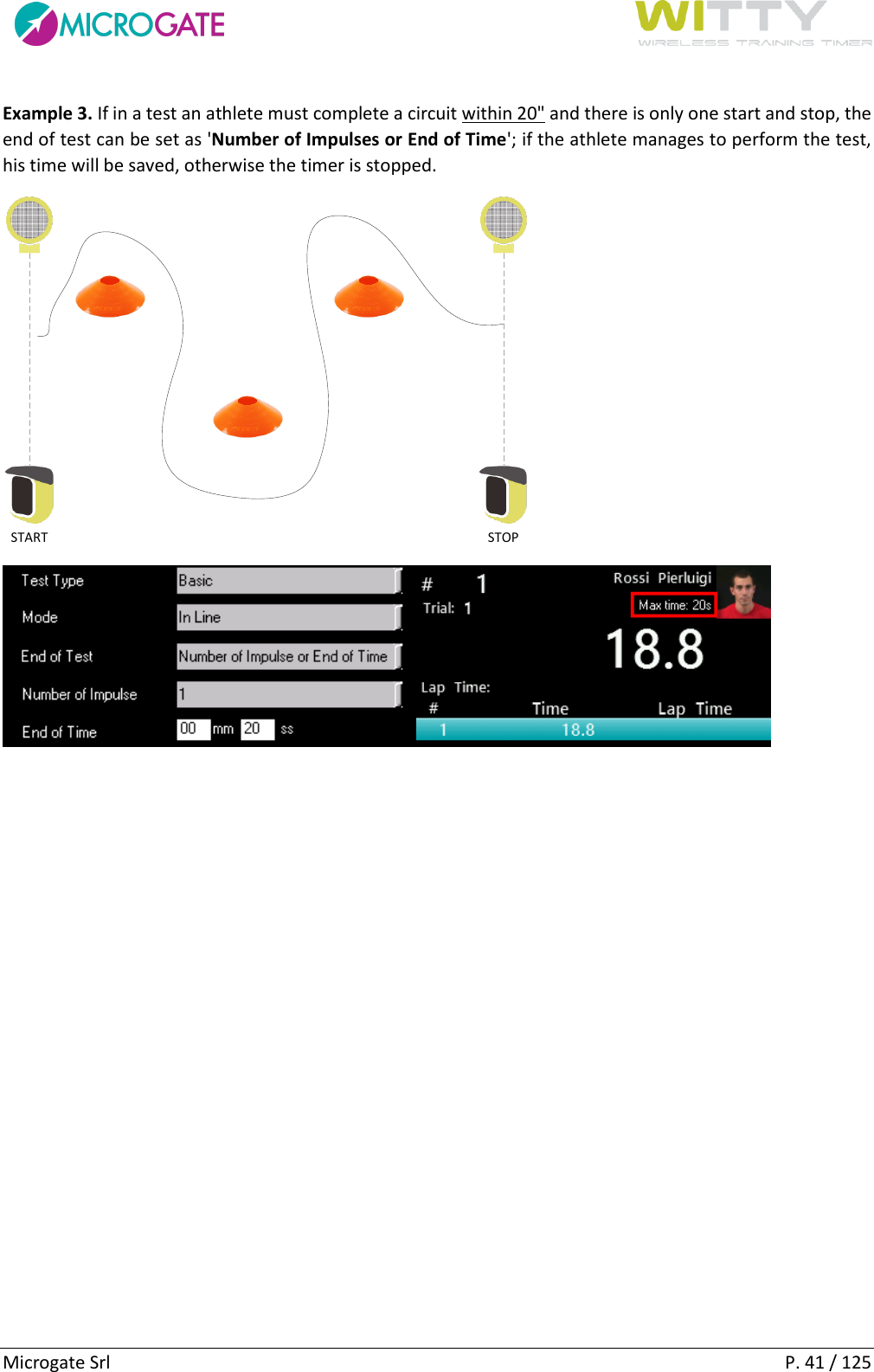      Microgate Srl    P. 41 / 125 Example 3. If in a test an athlete must complete a circuit within 20&quot; and there is only one start and stop, the end of test can be set as &apos;Number of Impulses or End of Time&apos;; if the athlete manages to perform the test, his time will be saved, otherwise the timer is stopped. START STOP      