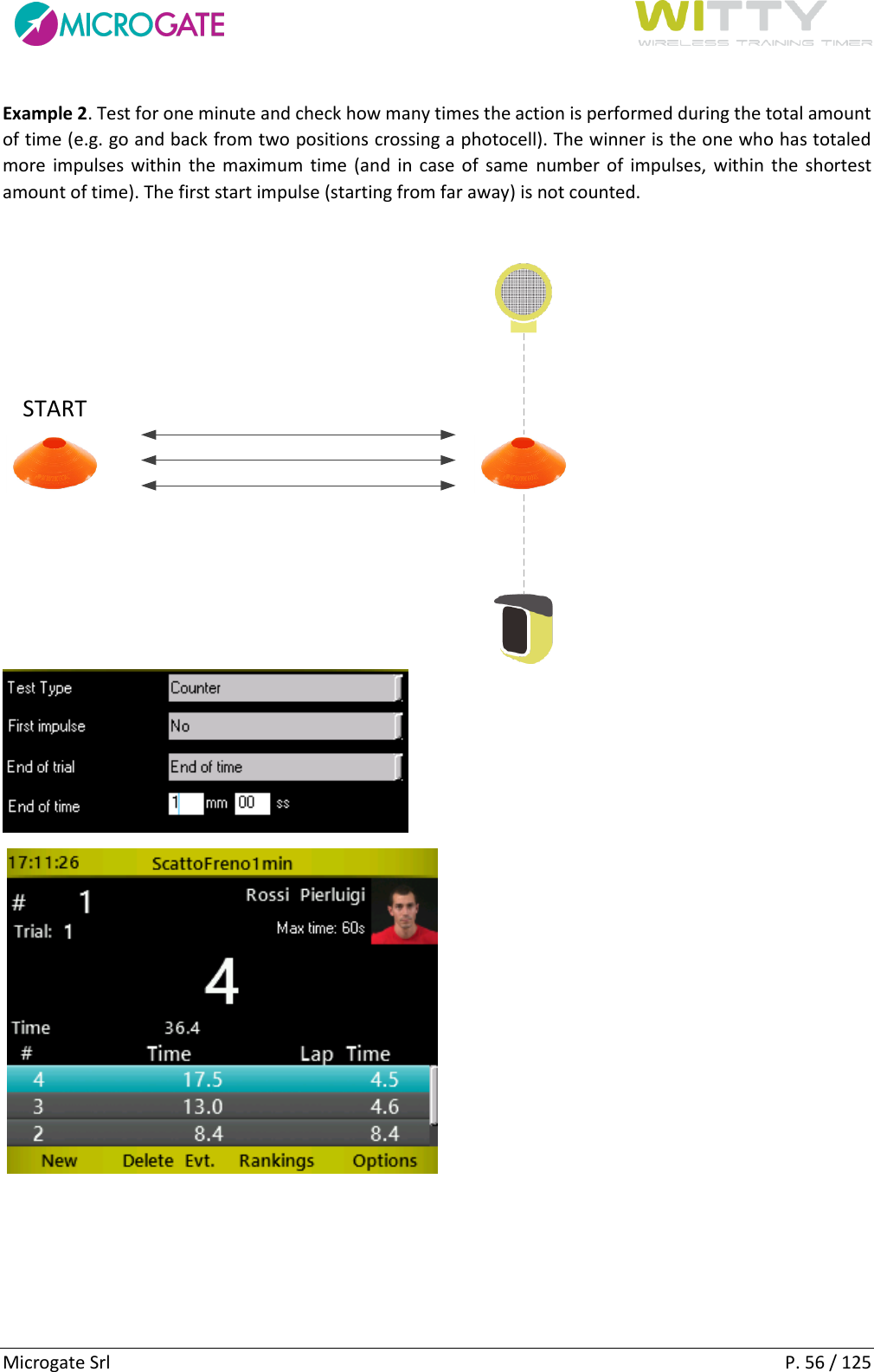      Microgate Srl    P. 56 / 125 Example 2. Test for one minute and check how many times the action is performed during the total amount of time (e.g. go and back from two positions crossing a photocell). The winner is the one who has totaled more impulses within the maximum  time (and  in case of same  number of impulses, within the shortest amount of time). The first start impulse (starting from far away) is not counted.  START        