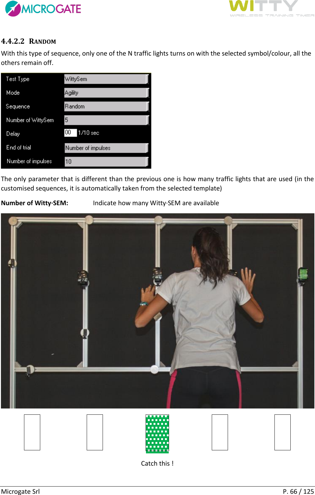      Microgate Srl    P. 66 / 125 4.4.2.2 RANDOM With this type of sequence, only one of the N traffic lights turns on with the selected symbol/colour, all the others remain off.  The only parameter that is different than the previous one is how many traffic lights that are used (in the customised sequences, it is automatically taken from the selected template) Number of Witty·SEM:  Indicate how many Witty·SEM are available      ▓       Catch this !    
