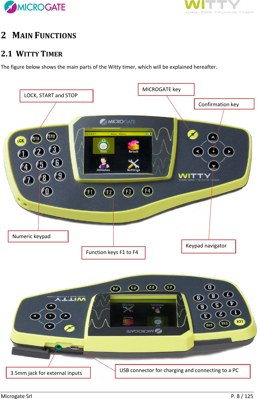      Microgate Srl    P. 8 / 125 2 MAIN FUNCTIONS 2.1 WITTY TIMER The figure below shows the main parts of the Witty timer, which will be explained hereafter.   Confirmation key (OK) MICROGATE key LOCK, START and STOP keys Numeric keypad Function keys F1 to F4 Keypad navigator USB connector for charging and connecting to a PC 3.5mm jack for external inputs 