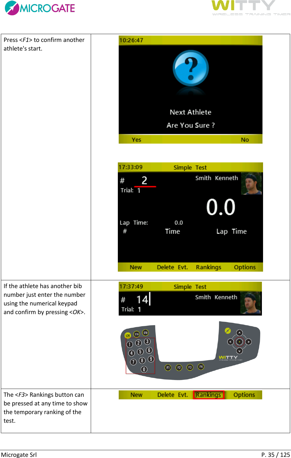      Microgate Srl    P. 35 / 125 Press &lt;F1&gt; to confirm another athlete&apos;s start.    If the athlete has another bib number just enter the number using the numerical keypad and confirm by pressing &lt;OK&gt;.   The &lt;F3&gt; Rankings button can be pressed at any time to show the temporary ranking of the test.   