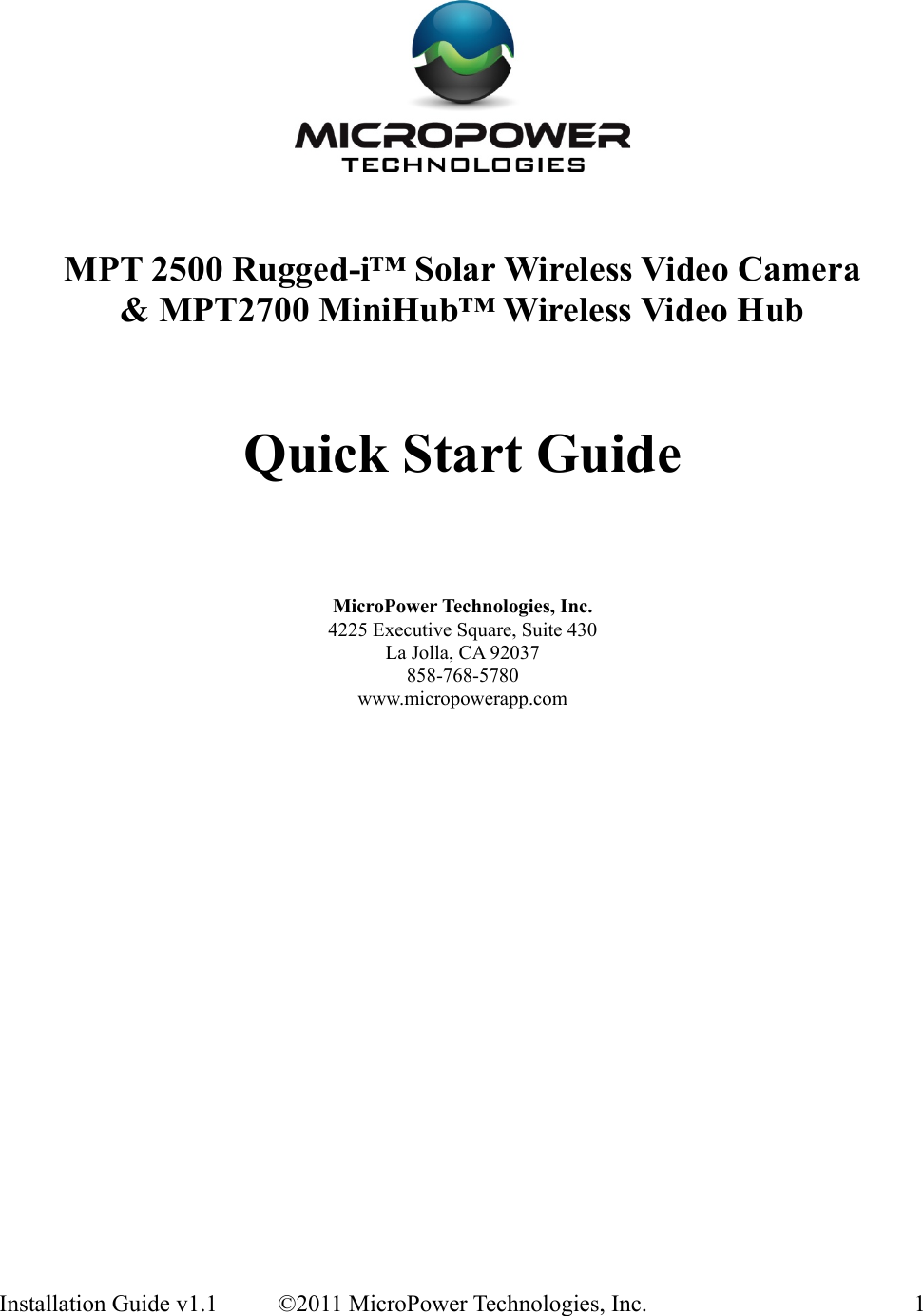 MPT 2500 Rugged-i™ Solar Wireless Video Camera&amp; MPT2700 MiniHub™ Wireless Video HubQuick Start GuideMicroPower Technologies, Inc.4225 Executive Square, Suite 430La Jolla, CA 92037858-768-5780www.micropowerapp.comInstallation Guide v1.1 ©2011 MicroPower Technologies, Inc. 1