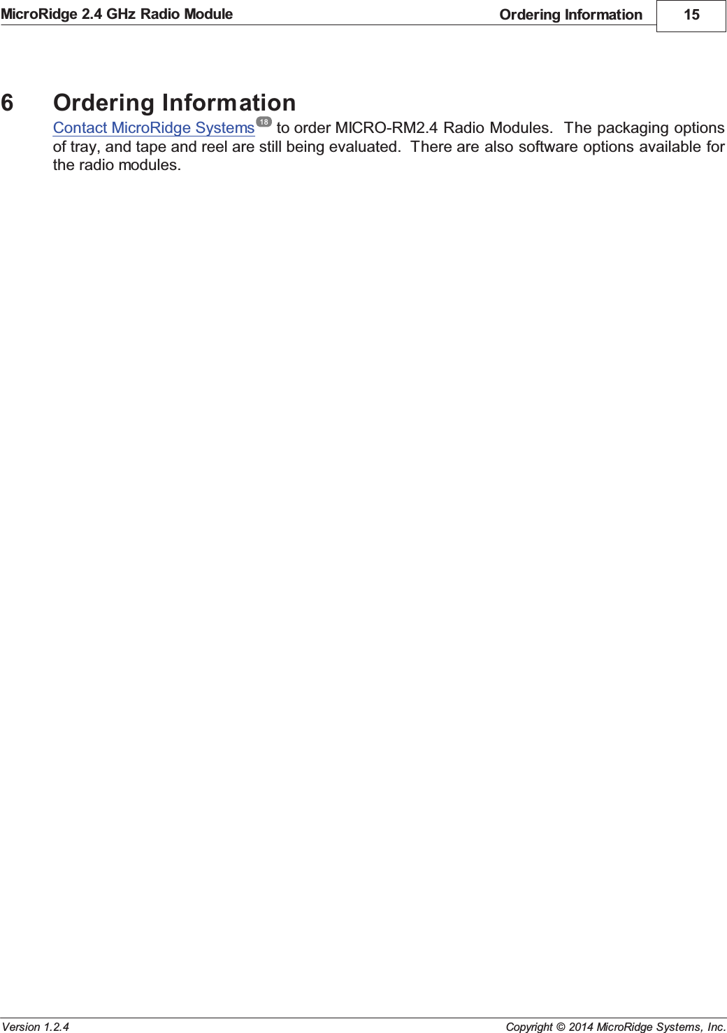 Ordering Information 15Copyright &copy; 2014 MicroRidge Systems, Inc.MicroRidge 2.4 GHz Radio ModuleVersion 1.2.46Ordering InformationContact MicroRidge Systems  to order MICRO-RM2.4 Radio Modules.  The packaging optionsof tray, and tape and reel are still being evaluated.  There are also software options available forthe radio modules.18