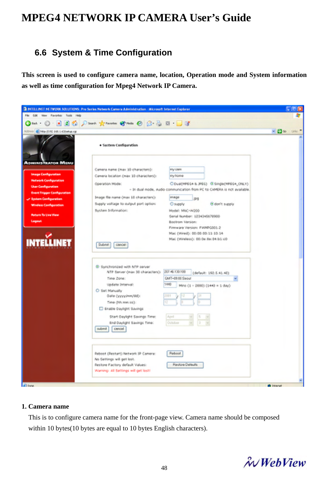 MPEG4 NETWORK IP CAMERA User&rsquo;s Guide    486.6  System &amp; Time Configuration  This screen is used to configure camera name, location, Operation mode and System information as well as time configuration for Mpeg4 Network IP Camera.    1. Camera name   This is to configure camera name for the front-page view. Camera name should be composed within 10 bytes(10 bytes are equal to 10 bytes English characters).   
