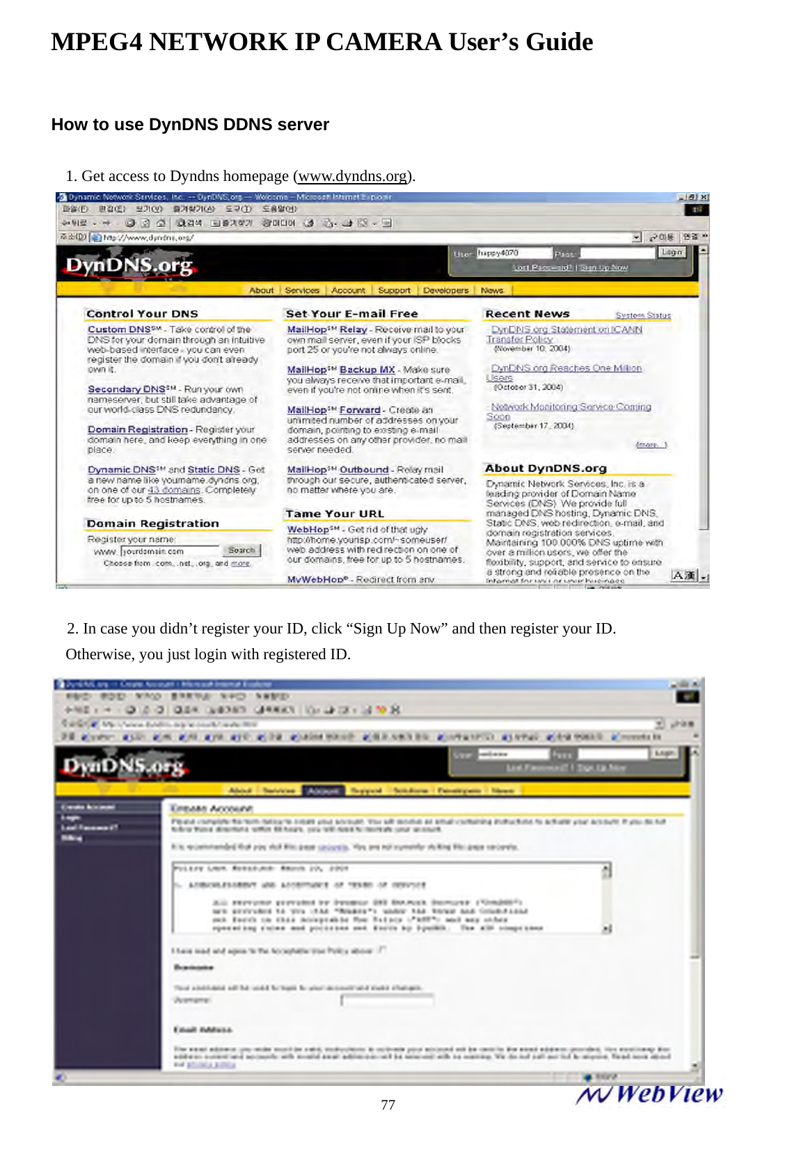 MPEG4 NETWORK IP CAMERA User&rsquo;s Guide    77How to use DynDNS DDNS server  1. Get access to Dyndns homepage (www.dyndns.org).  2. In case you didn&rsquo;t register your ID, click &ldquo;Sign Up Now&rdquo; and then register your ID. Otherwise, you just login with registered ID. 