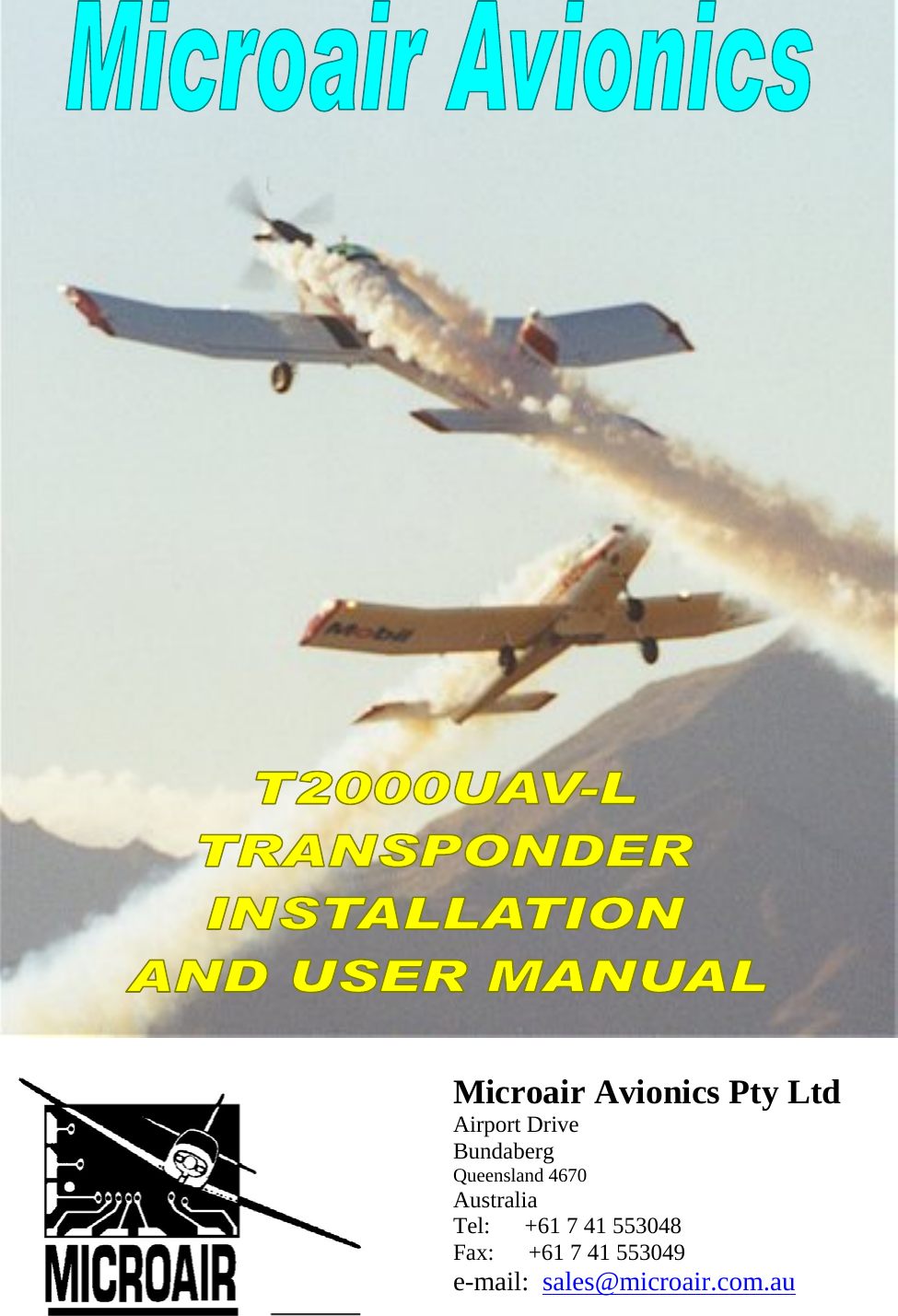              Microair Avionics Pty Ltd Airport Drive Bundaberg Queensland 4670 Australia Tel:      +61 7 41 553048 Fax:      +61 7 41 553049 e-mail:  sales@microair.com.au  