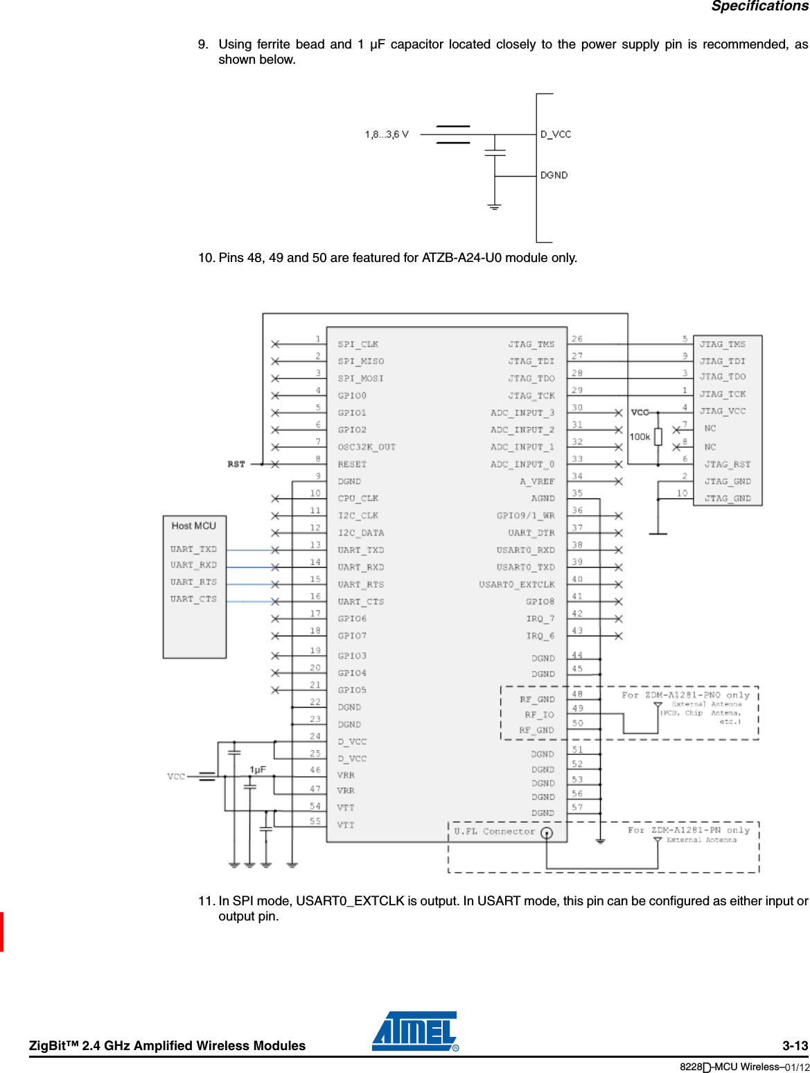 SpecificationsZigBit™ 2.4 GHz Amplified Wireless Modules 3-138228B–MCU Wireless–06/099. Using ferrite bead and 1 µF capacitor located closely to the power supply pin is recommended, asshown below.10. Pins 48, 49 and 50 are featured for ATZB-A24-U0 module only.11. In SPI mode, USART0_EXTCLK is output. In USART mode, this pin can be configured as either input oroutput pin.01/12D