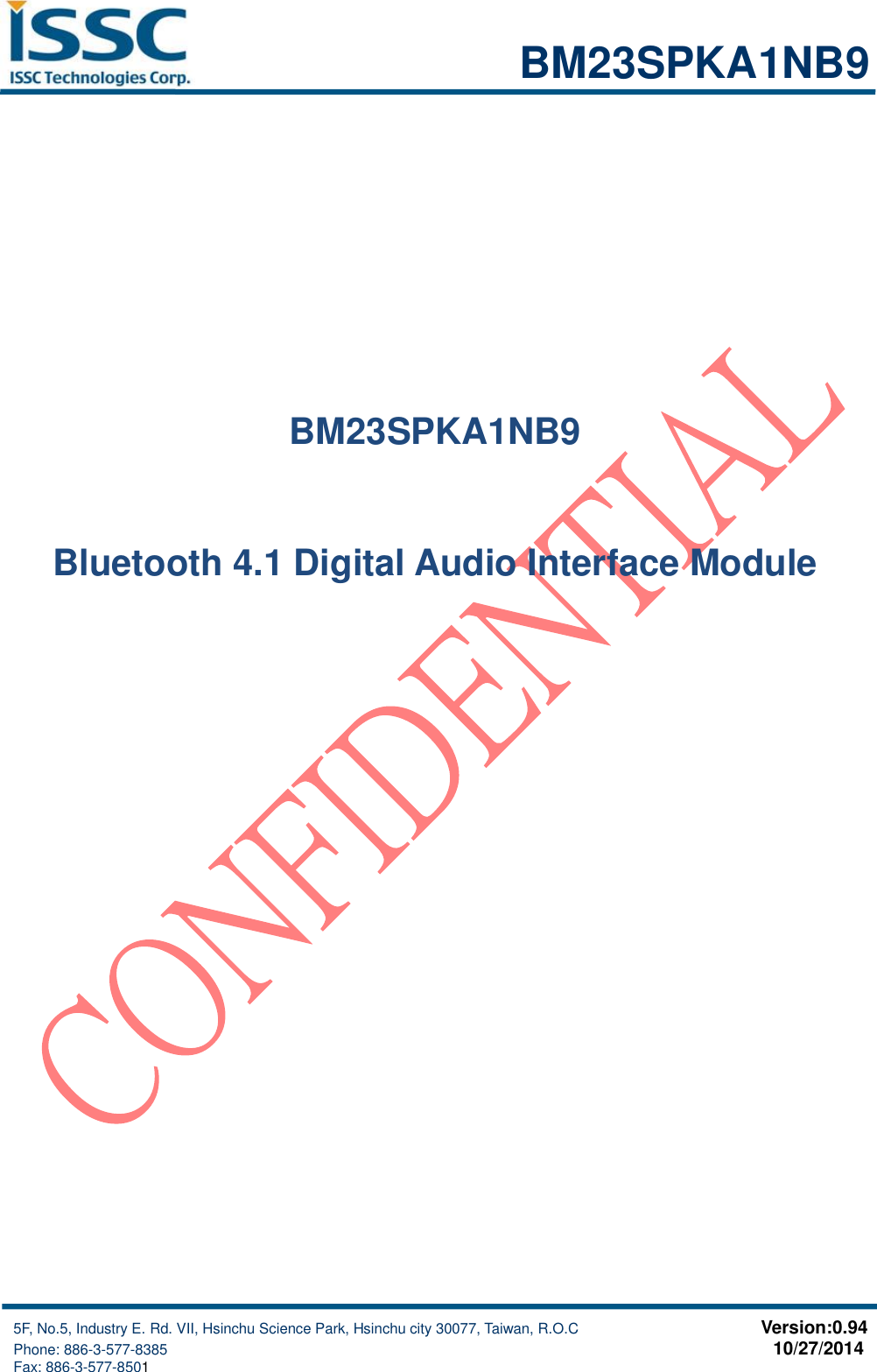                                                                           BM23SPKA1NB9     5F, No.5, Industry E. Rd. VII, Hsinchu Science Park, Hsinchu city 30077, Taiwan, R.O.C                                                  Version:0.94                                    Phone: 886-3-577-8385                                                                                   10/27/2014                                                                                            Fax: 886-3-577-8501        BM23SPKA1NB9  Bluetooth 4.1 Digital Audio Interface Module 