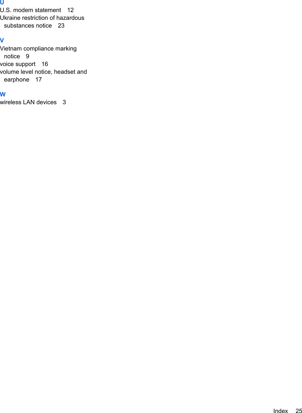 UU.S. modem statement 12Ukraine restriction of hazardoussubstances notice 23VVietnam compliance markingnotice 9voice support 16volume level notice, headset andearphone 17Wwireless LAN devices 3Index 25