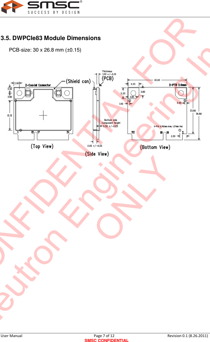     User Manual                                       Page 7 of 12 SMSC CONFIDENTIAL Revision 0.1 (8.26.2011)   3.5. DWPCIe83 Module Dimensions  PCB-size: 30 x 26.8 mm (±0.15)                            CONFIDENTIAL FORNeutron Engineering Inc.ONLY