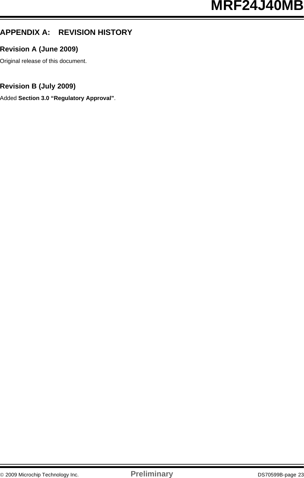 © 2009 Microchip Technology Inc. Preliminary DS70599B-page 23MRF24J40MBAPPENDIX A: REVISION HISTORYRevision A (June 2009)Original release of this document.Revision B (July 2009)Added Section 3.0 “Regulatory Approval”.