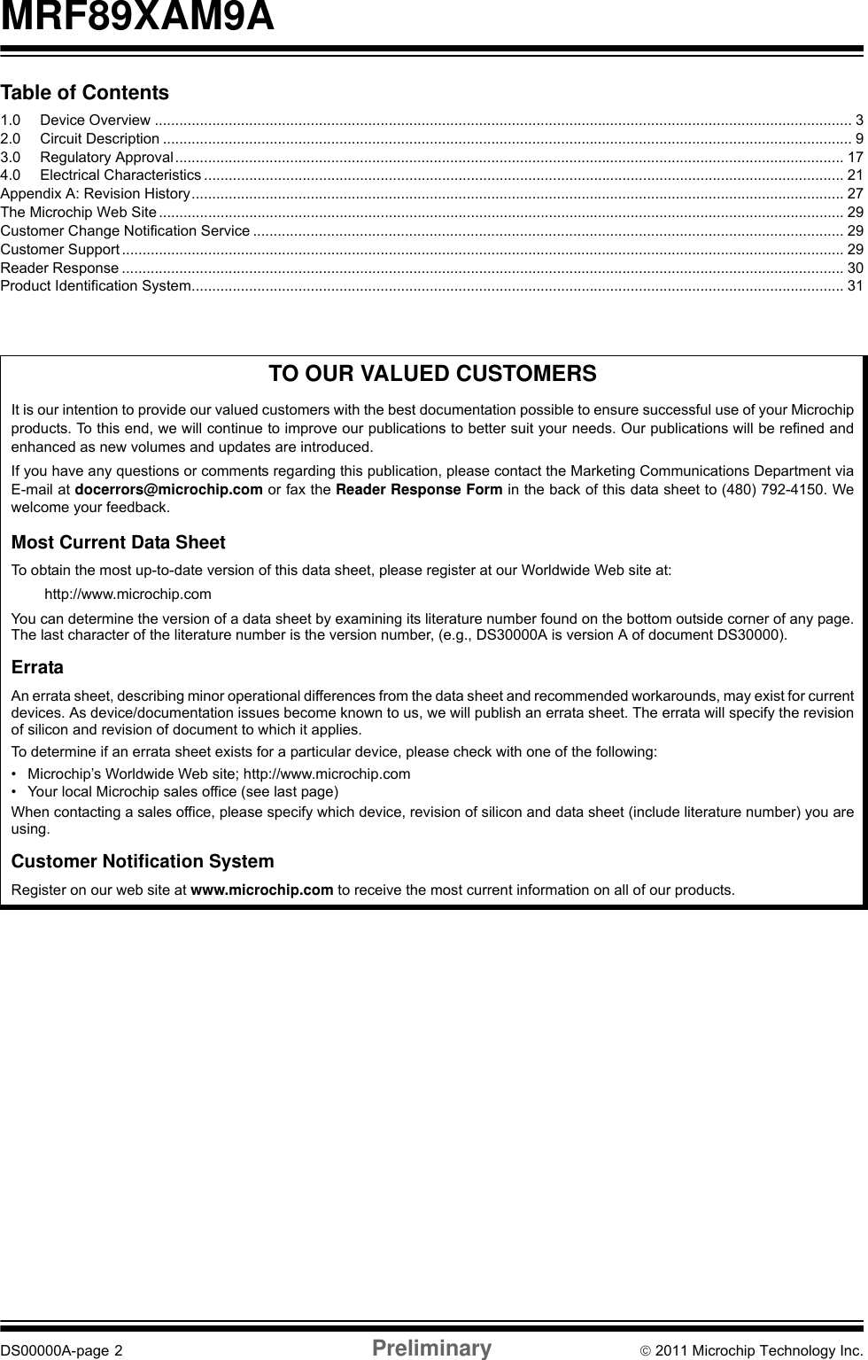 MRF89XAM9ADS00000A-page 2 Preliminary © 2011 Microchip Technology Inc.Table of Contents1.0 Device Overview .......................................................................................................................................................................... 32.0 Circuit Description ........................................................................................................................................................................ 93.0 Regulatory Approval................................................................................................................................................................... 174.0 Electrical Characteristics ............................................................................................................................................................ 21Appendix A: Revision History............................................................................................................................................................... 27The Microchip Web Site ....................................................................................................................................................................... 29Customer Change Notification Service ................................................................................................................................................ 29Customer Support ................................................................................................................................................................................ 29Reader Response ................................................................................................................................................................................ 30Product Identification System............................................................................................................................................................... 31TO OUR VALUED CUSTOMERSIt is our intention to provide our valued customers with the best documentation possible to ensure successful use of your Microchipproducts. To this end, we will continue to improve our publications to better suit your needs. Our publications will be refined andenhanced as new volumes and updates are introduced. If you have any questions or comments regarding this publication, please contact the Marketing Communications Department viaE-mail at docerrors@microchip.com or fax the Reader Response Form in the back of this data sheet to (480) 792-4150. Wewelcome your feedback.Most Current Data SheetTo obtain the most up-to-date version of this data sheet, please register at our Worldwide Web site at:http://www.microchip.comYou can determine the version of a data sheet by examining its literature number found on the bottom outside corner of any page.The last character of the literature number is the version number, (e.g., DS30000A is version A of document DS30000).ErrataAn errata sheet, describing minor operational differences from the data sheet and recommended workarounds, may exist for currentdevices. As device/documentation issues become known to us, we will publish an errata sheet. The errata will specify the revisionof silicon and revision of document to which it applies.To determine if an errata sheet exists for a particular device, please check with one of the following:• Microchip’s Worldwide Web site; http://www.microchip.com• Your local Microchip sales office (see last page)When contacting a sales office, please specify which device, revision of silicon and data sheet (include literature number) you areusing.Customer Notification SystemRegister on our web site at www.microchip.com to receive the most current information on all of our products.