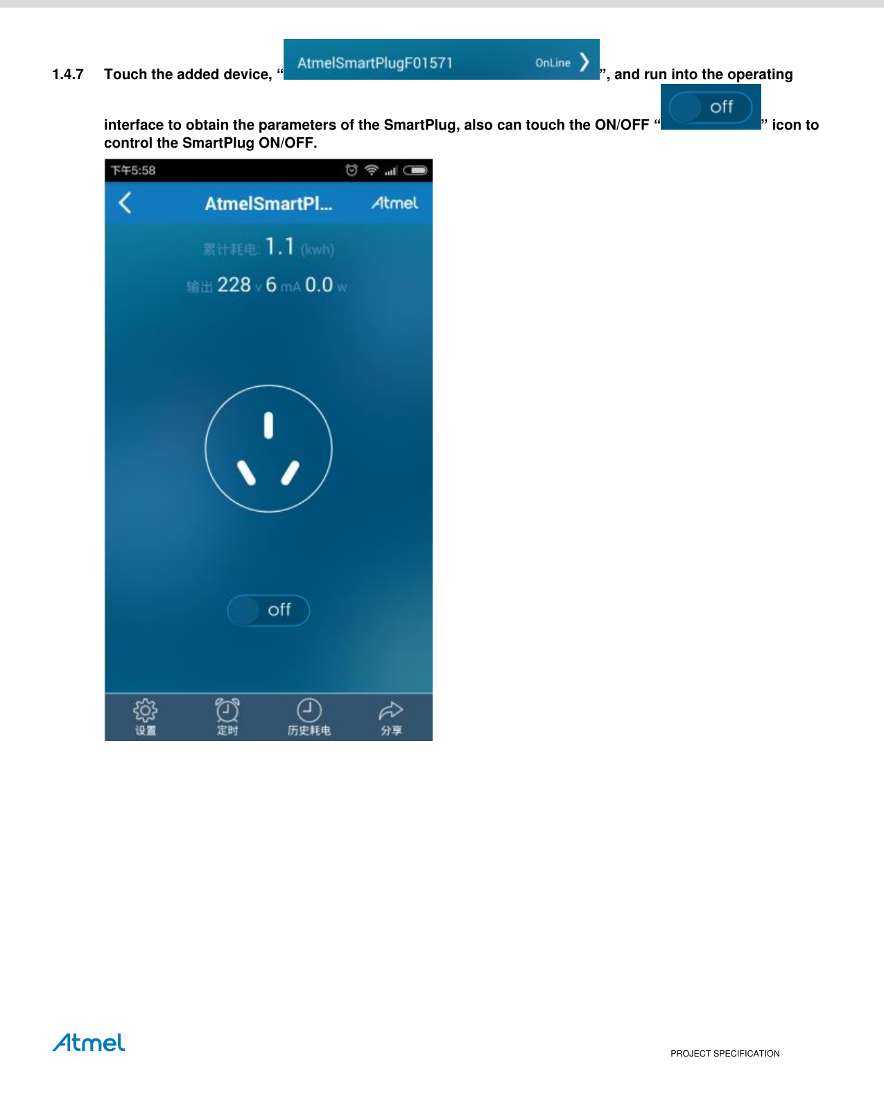    PROJECT SPECIFICATION 1.4.7  Touch the added device, “ ”, and run into the operating interface to obtain the parameters of the SmartPlug, also can touch the ON/OFF “ ” icon to control the SmartPlug ON/OFF.    