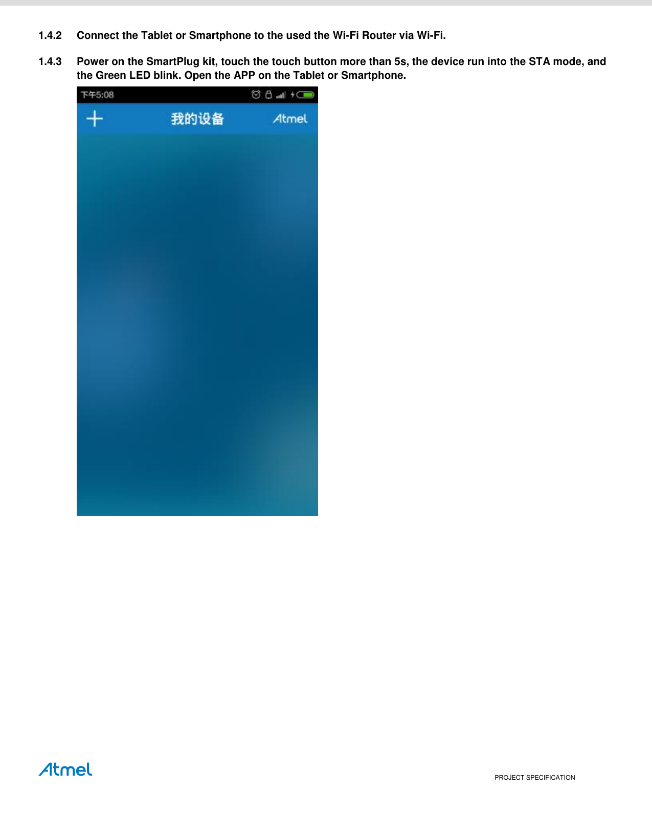    PROJECT SPECIFICATION 1.4.2  Connect the Tablet or Smartphone to the used the Wi-Fi Router via Wi-Fi. 1.4.3  Power on the SmartPlug kit, touch the touch button more than 5s, the device run into the STA mode, and the Green LED blink. Open the APP on the Tablet or Smartphone.  