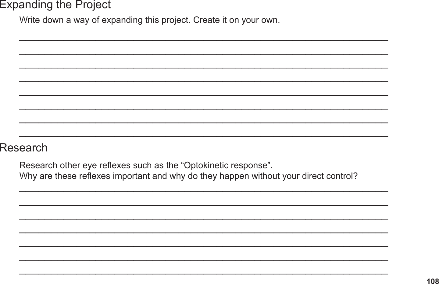 108Expanding the ProjectResearchWrite down a way of expanding this project. Create it on your own.Research other eye reexes such as the “Optokinetic response”. Why are these reexes important and why do they happen without your direct control?______________________________________________________________________________________________________________________________________________________________________________________________________________________________________________________________________________________________________________________________________________________________________________________________________________________________________________________________________________________________________________________________________________________________________________________________________________________________________________________________________________________________________________________________________________________________________________________________________________________________________________________________________________________________________