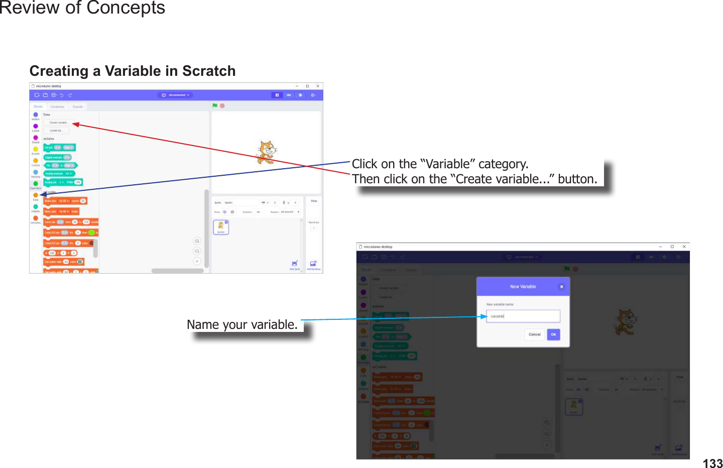 133Review of ConceptsCreating a Variable in ScratchClick on the “Variable” category.Then click on the “Create variable...” button.Name your variable. 