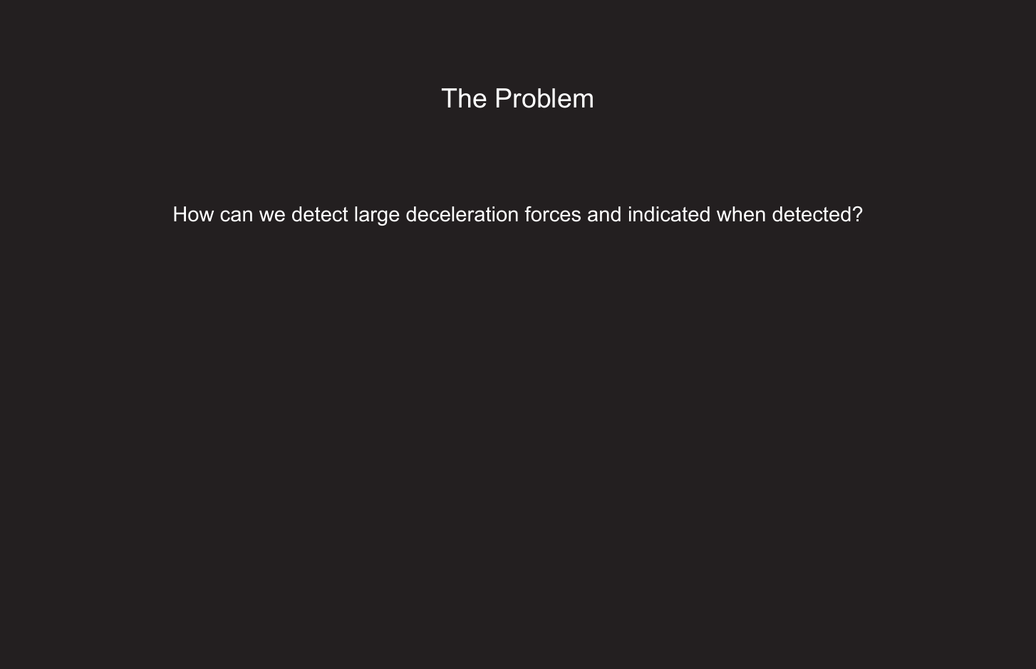 135The ProblemHow can we detect large deceleration forces and indicated when detected?