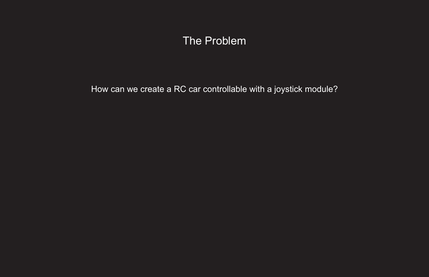 155The ProblemHow can we create a RC car controllable with a joystick module?