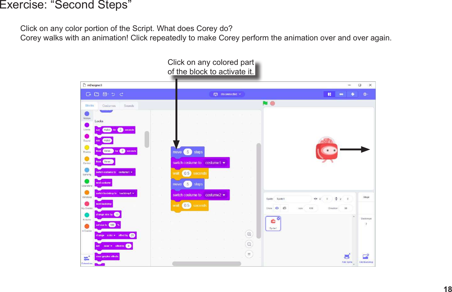 18Click on any color portion of the Script. What does Corey do?Corey walks with an animation! Click repeatedly to make Corey perform the animation over and over again.Click on any colored partof the block to activate it.Exercise: “Second Steps”