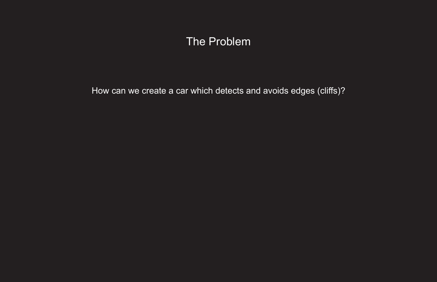 238The ProblemHow can we create a car which detects and avoids edges (clis)?