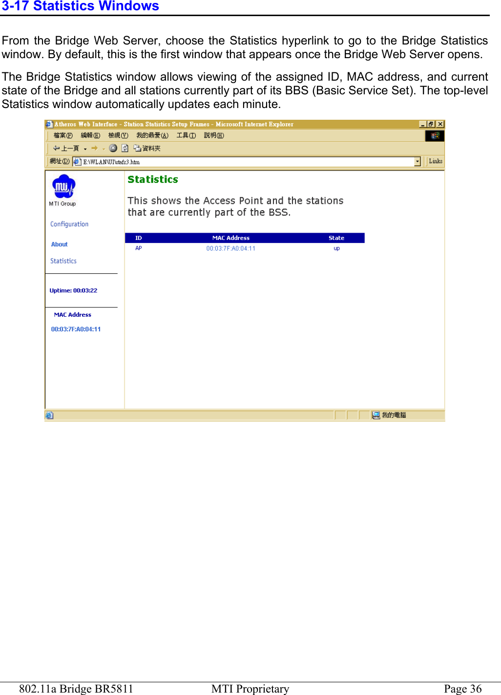 802.11a Bridge BR5811  MTI Proprietary  Page 36 3-17 Statistics Windows From the Bridge Web Server, choose the Statistics hyperlink to go to the Bridge Statistics window. By default, this is the first window that appears once the Bridge Web Server opens. The Bridge Statistics window allows viewing of the assigned ID, MAC address, and current state of the Bridge and all stations currently part of its BBS (Basic Service Set). The top-level Statistics window automatically updates each minute.  