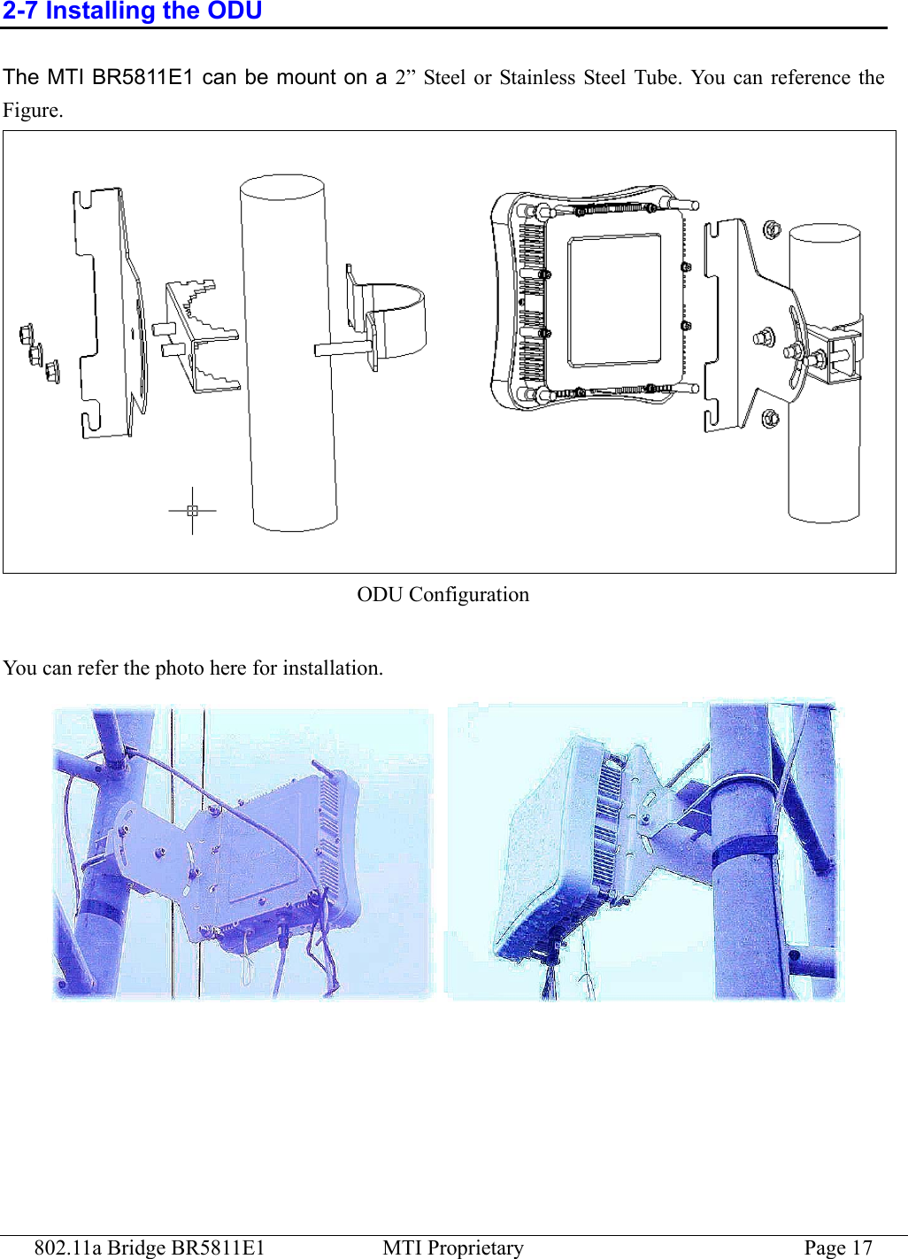 802.11a Bridge BR5811E1  MTI Proprietary  Page 17 2-7 Installing the ODU The MTI BR5811E1 can be mount on a 2” Steel or Stainless Steel Tube. You can reference the Figure.   ODU Configuration  You can refer the photo here for installation.  