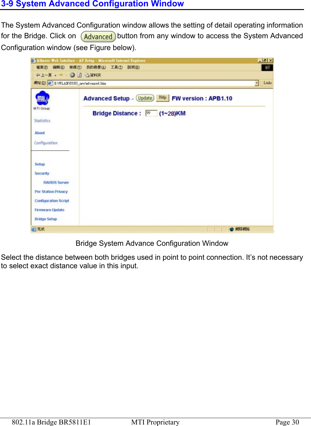 802.11a Bridge BR5811E1  MTI Proprietary  Page 30 3-9 System Advanced Configuration Window The System Advanced Configuration window allows the setting of detail operating information for the Bridge. Click on  button from any window to access the System Advanced Configuration window (see Figure below).  Bridge System Advance Configuration Window Select the distance between both bridges used in point to point connection. It’s not necessary to select exact distance value in this input. 