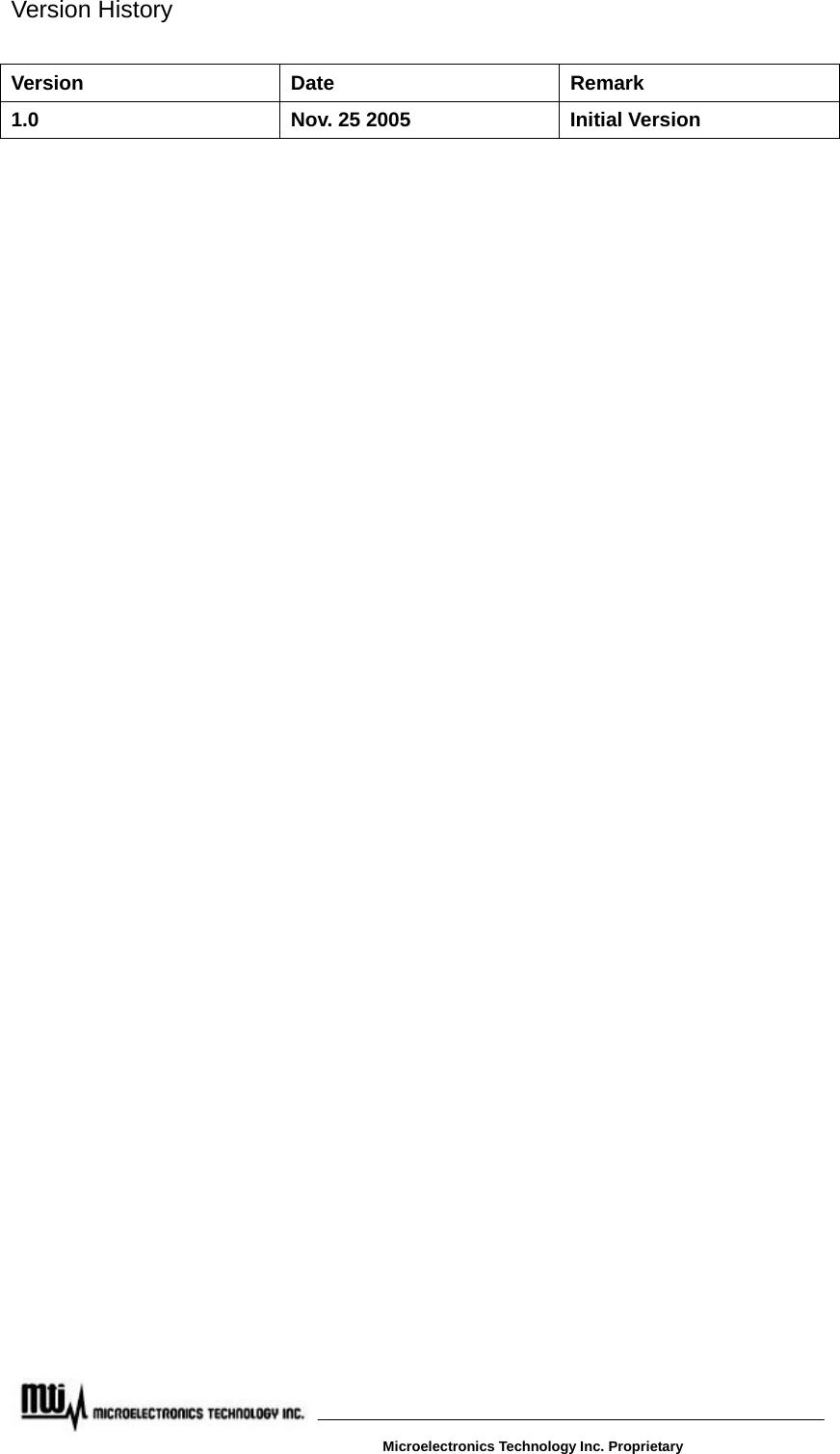 Version History  Version   Date   Remark 1.0  Nov. 25 2005  Initial Version                                    Microelectronics Technology Inc. Proprietary 